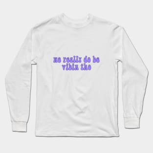 we really do be vibin tho Long Sleeve T-Shirt